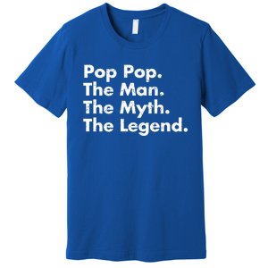 Pop Pop The The Myth The Legend Dad Grandpa Gift Premium T-Shirt