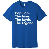 Pop Pop The The Myth The Legend Dad Grandpa Gift Premium T-Shirt