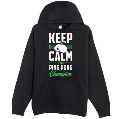 Ping Pong Table Tennis Keep Calm I'M A Ping Pong Champion Premium Premium Pullover Hoodie