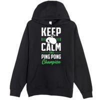 Ping Pong Table Tennis Keep Calm I'M A Ping Pong Champion Premium Premium Pullover Hoodie