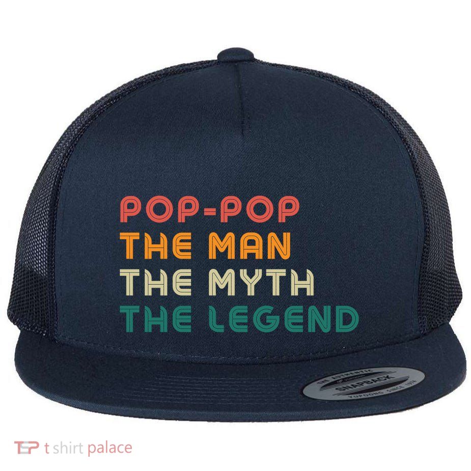 Pop Pop The Man The Myth The Legend Flatbill Hat