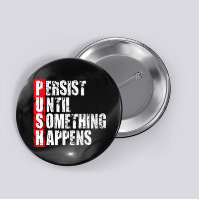 Push Persist Until Something Happens Motivational Button