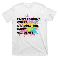 Paint Pouring Where Mistakes Make Happy Accidents Art Gift T-Shirt