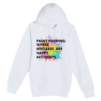 Paint Pouring Where Mistakes Make Happy Accidents Art Gift Premium Pullover Hoodie