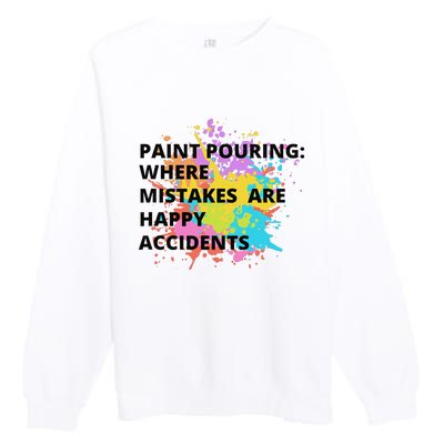 Paint Pouring Where Mistakes Make Happy Accidents Art Gift Premium Crewneck Sweatshirt