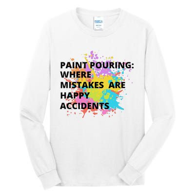 Paint Pouring Where Mistakes Make Happy Accidents Art Gift Tall Long Sleeve T-Shirt