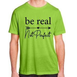 Positive Quote Be Real Not Perfect S Love Inspirational Cool Gift Adult ChromaSoft Performance T-Shirt