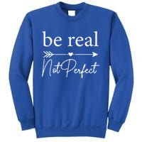 Positive Quote Be Real Not Perfect S Love Inspirational Cool Gift Sweatshirt