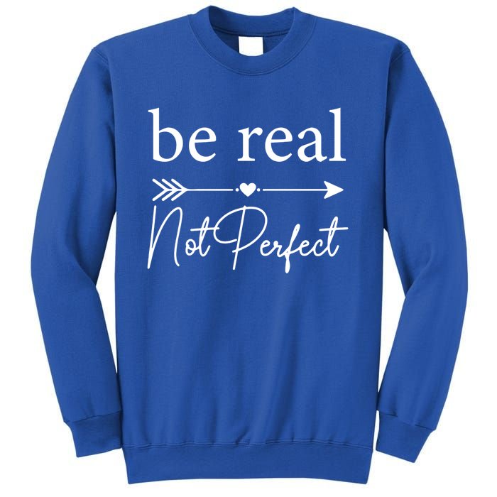 Positive Quote Be Real Not Perfect S Love Inspirational Cool Gift Sweatshirt