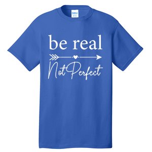 Positive Quote Be Real Not Perfect S Love Inspirational Cool Gift Tall T-Shirt