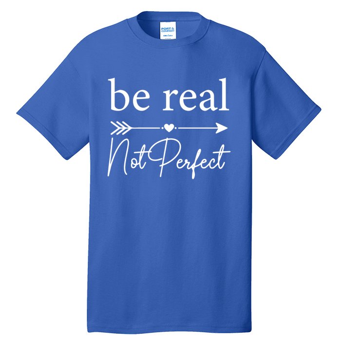 Positive Quote Be Real Not Perfect S Love Inspirational Cool Gift Tall T-Shirt