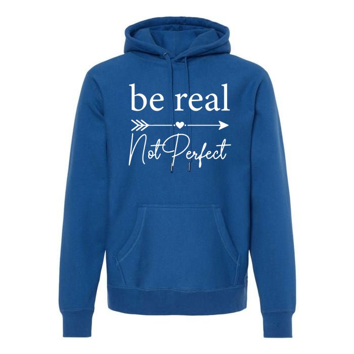 Positive Quote Be Real Not Perfect S Love Inspirational Cool Gift Premium Hoodie