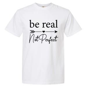 Positive Quote Be Real Not Perfect S Love Inspirational Cool Gift Garment-Dyed Heavyweight T-Shirt