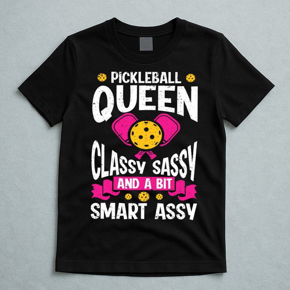 Pickleball Queen Classy Sassy And A Bit Smart Assy T-Shirt