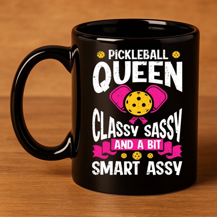 Pickleball Queen Classy Sassy And A Bit Smart Assy 11oz C Handle Ceramic Mug