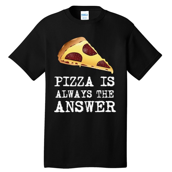 pizza quote Pizza is Always The Answer Tall T-Shirt