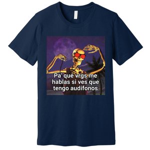 Pa Que Vergs Me Hablas Si Ves Que Tengo Audifonos Premium T-Shirt