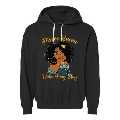 Pisces Queen Wake Pray Slay Happy Birthday Garment-Dyed Fleece Hoodie