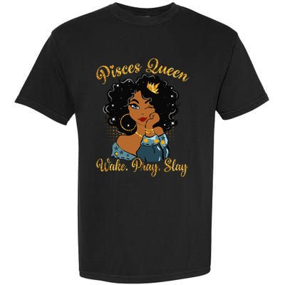 Pisces Queen Wake Pray Slay Happy Birthday Garment-Dyed Heavyweight T-Shirt