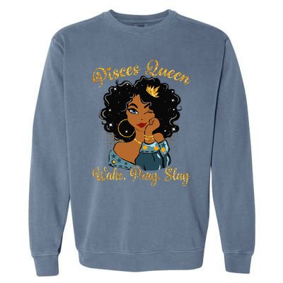 Pisces Queen Wake Pray Slay Happy Birthday Garment-Dyed Sweatshirt