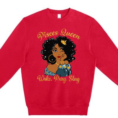 Pisces Queen Wake Pray Slay Happy Birthday Premium Crewneck Sweatshirt