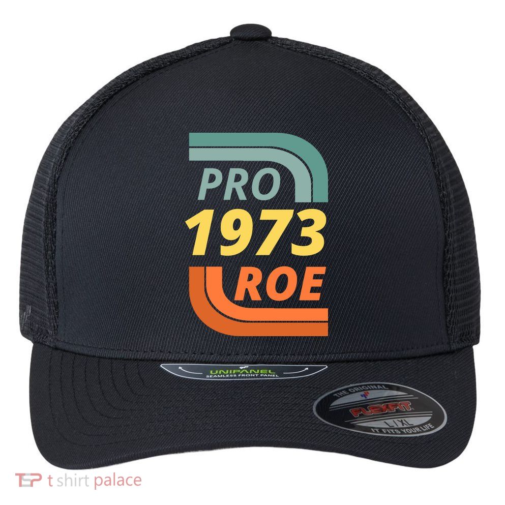 Pro Roe 1973 Roe Vs Wade Pro Choice Flexfit Unipanel Trucker Cap