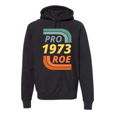 Pro Roe 1973 Roe Vs Wade Pro Choice Premium Hoodie