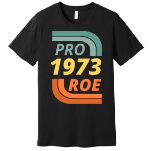 Pro Roe 1973 Roe Vs Wade Pro Choice Premium T-Shirt