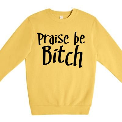 Praise Be, Bitch Premium Crewneck Sweatshirt