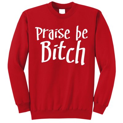 Praise Be, Bitch Sweatshirt