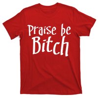 Praise Be, Bitch T-Shirt