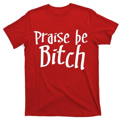 Praise Be, Bitch T-Shirt