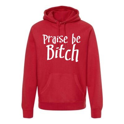 Praise Be, Bitch Premium Hoodie