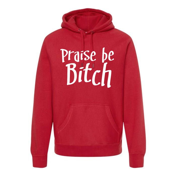 Praise Be, Bitch Premium Hoodie