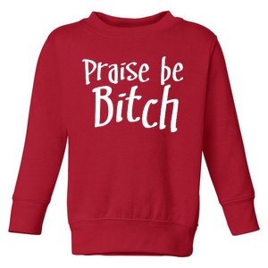 Praise Be, Bitch Toddler Sweatshirt