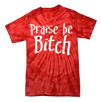 Praise Be, Bitch Tie-Dye T-Shirt