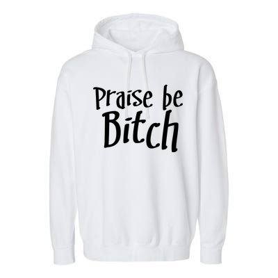 Praise Be, Bitch Garment-Dyed Fleece Hoodie