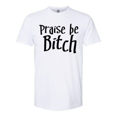 Praise Be, Bitch Softstyle CVC T-Shirt