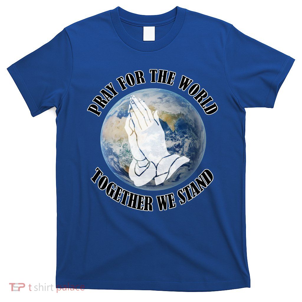 Pray For The World Together We Stand T-Shirt