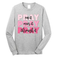 Pray On It Over It Through It Long Sleeve Shirt