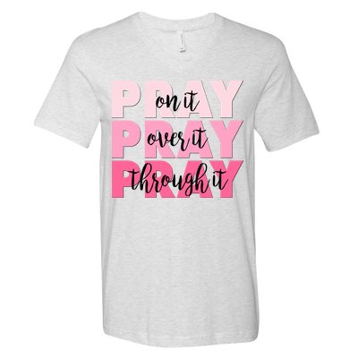Pray On It Over It Through It V-Neck T-Shirt
