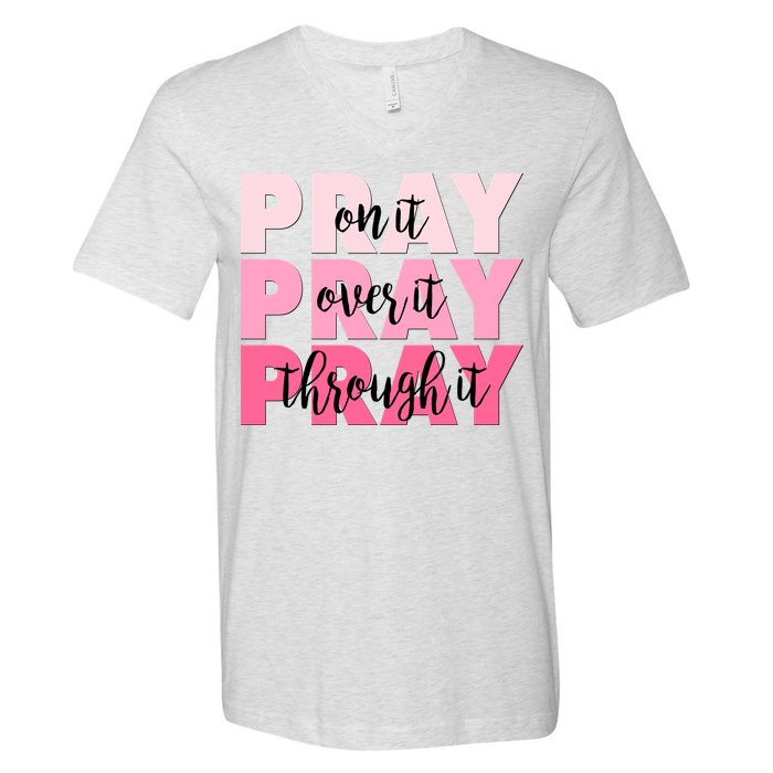Pray On It Over It Through It V-Neck T-Shirt