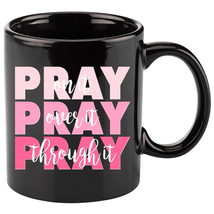 Pray On It Over It Through It 11oz C Handle Ceramic Mug