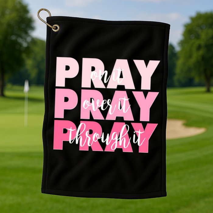 Pray On It Over It Through It Golf Towel