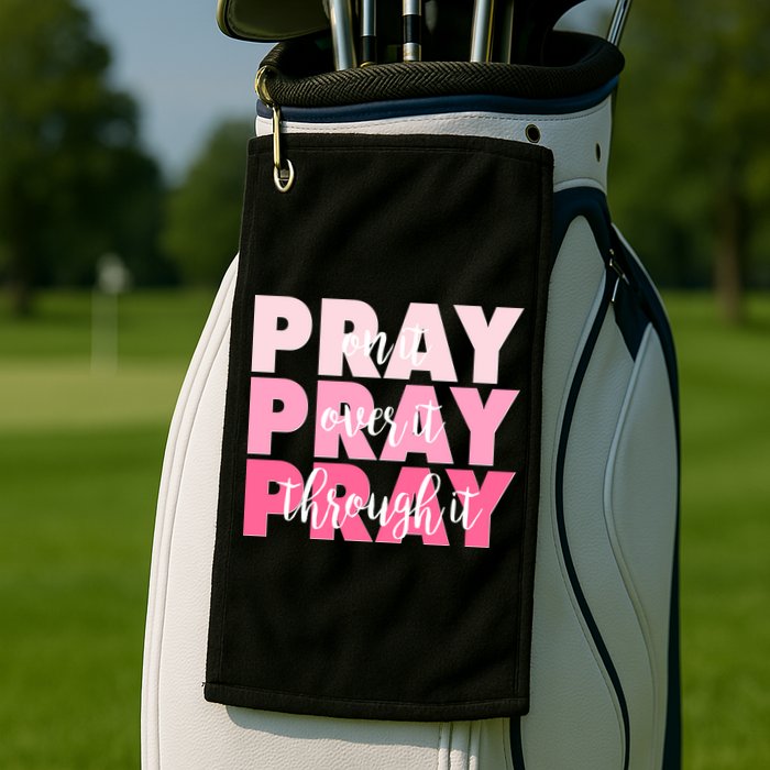 Pray On It Over It Through It Golf Towel