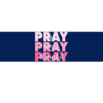 Pray On It Over It Through It Bumper Sticker