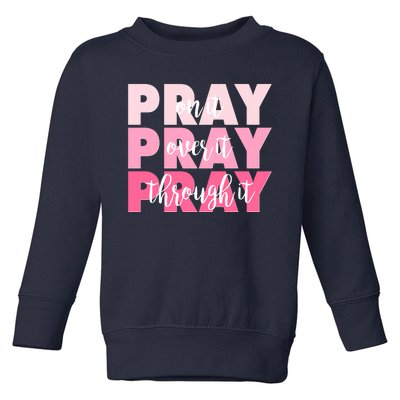 Pray On It Over It Through It Toddler Sweatshirt