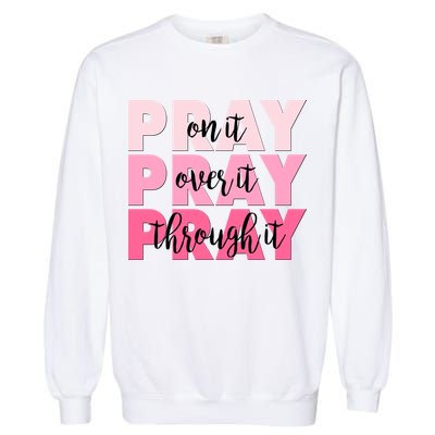 Pray On It Over It Through It Garment-Dyed Sweatshirt