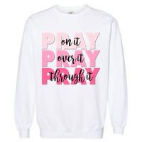 Pray On It Over It Through It Garment-Dyed Sweatshirt