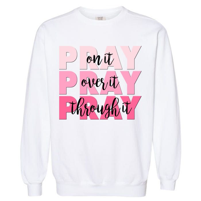 Pray On It Over It Through It Garment-Dyed Sweatshirt